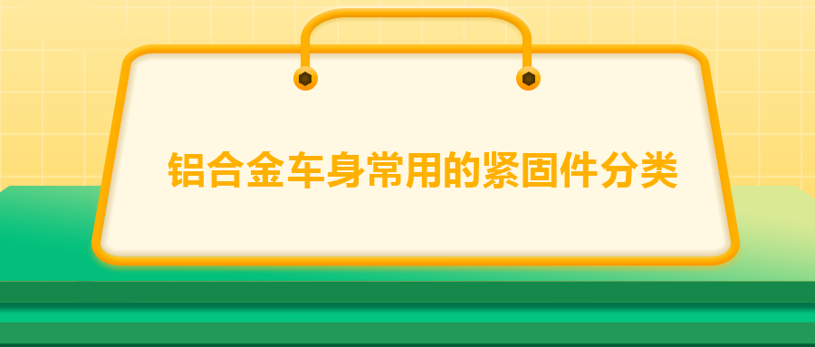 鋁合金車身常用的緊固件分類，一次給你講清楚