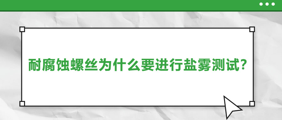 耐腐蝕螺絲為什么要進(jìn)行鹽霧測(cè)試？