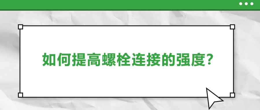 如何提高螺栓連接的強(qiáng)度？