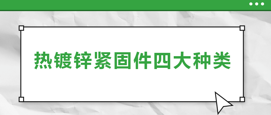 熱鍍鋅緊固件四大種類(lèi)，你了解多少