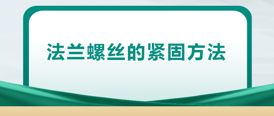 法蘭螺絲的緊固方法，一次給你講清楚