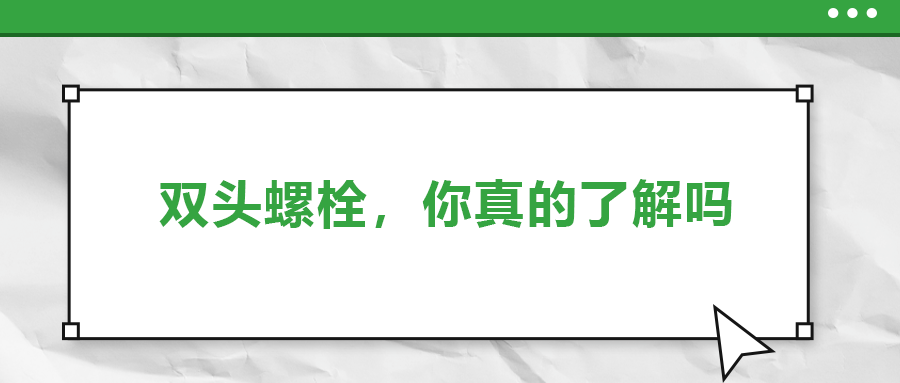 你真的了解雙頭螺栓嗎