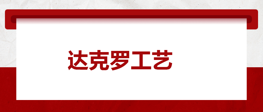 達克羅工藝， 你了解多少