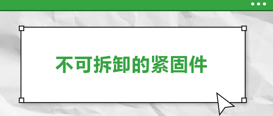 不可拆卸的緊固件有哪些，一次給你講清楚