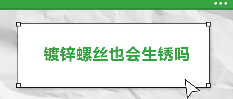 鍍鋅螺絲也會生銹，真的嗎？