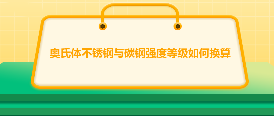 奧氏體不銹鋼與碳鋼強(qiáng)度等級如何換算？