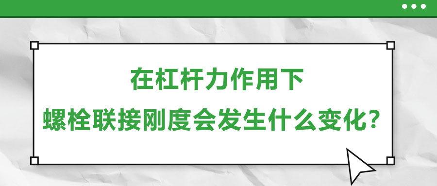 在杠桿力作用下，螺栓聯(lián)接剛度會發(fā)生什么變化？