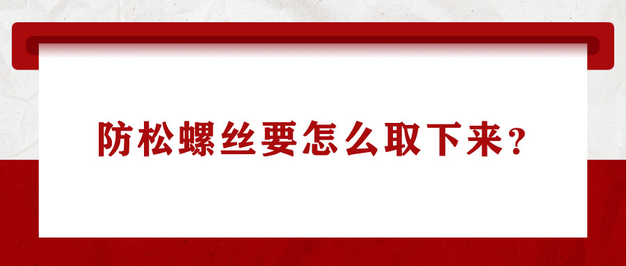 防松螺絲要怎么取下來？