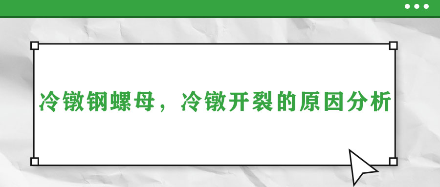 冷鐓鋼螺母，冷鐓開裂的原因分析