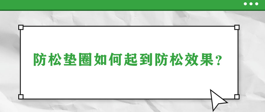 防松墊圈如何起到防松效果？