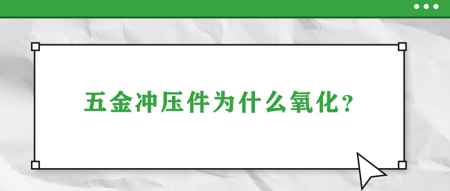 五金沖壓件為什么氧化？