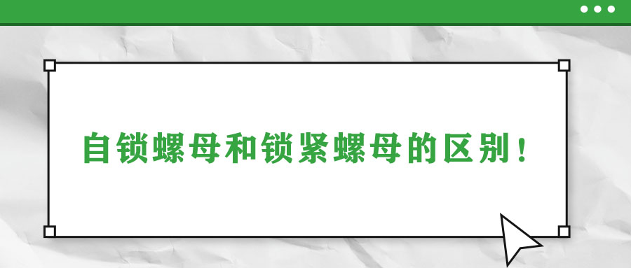 自鎖螺母和鎖緊螺母的區(qū)別！