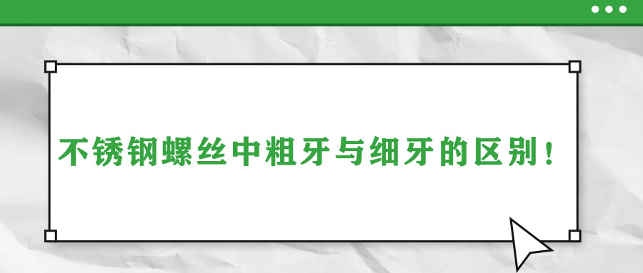 不銹鋼螺絲中粗牙與細牙的區(qū)別！