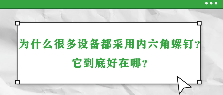 為什么很多設備都采用內六角螺釘？它到底好在哪？