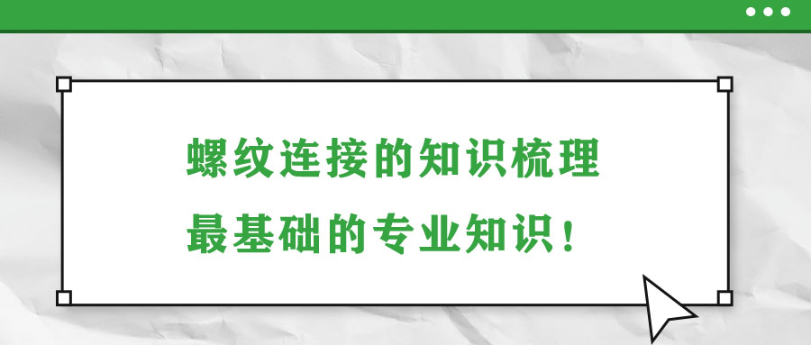 螺紋連接的知識(shí)梳理，最基礎(chǔ)的專業(yè)知識(shí)！